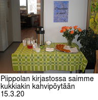 Piippolan kirjastossa saimme kukkiakin kahvipytn 15.3.20